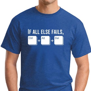 May include: A royal blue t-shirt with the text "IF ALL ELSE FAILS, Ctrl + Alt + Del" in white.