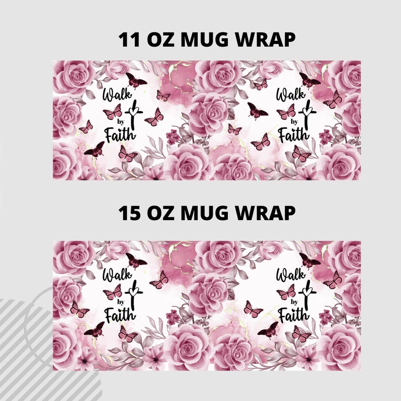 May include: Two mug wrap designs featuring a pink floral pattern with butterflies and the text "Walk by Faith" with a cross. The designs are for 11 oz and 15 oz mugs.