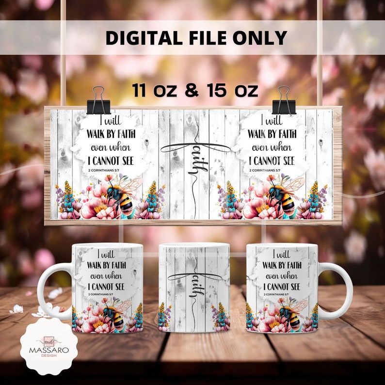 May include: Digital file featuring a design with the text "I will walk by faith even when I cannot see" and a cross. The design includes a bee and floral elements. The image also shows 11 oz and 15 oz mugs with the same design.
