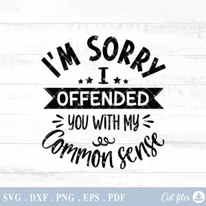 I'm Sorry I Offended You With My Common Sense Svg, Offensive Sarcasm Svg, Common Sense Svg, Funny Svg, Sarcastic Svg, Mom Life Svg - A809
