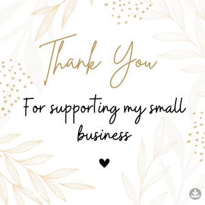 May include: A square card with a white background featuring gold line-art leaves and gold dots. The text in gold script reads Thank You, followed by black text that reads For supporting my small business, with a small black heart icon below.