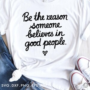 Believe in Good People SVG, Positive Quotes SVG, Be The Reason Someone Believes in Good People Svg, Positive Quotes Svg Motivational - A1064