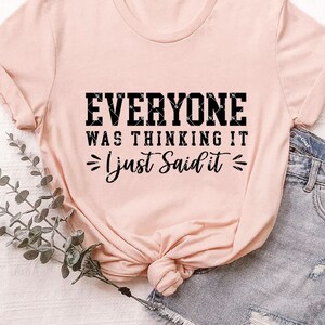 Everyone Was Thinking It, I Just Said It, Sarcastic Svg, Sarcastic Saying, Funny Saying Svg, Funny Svg, Cut File, Silhouette File - A782