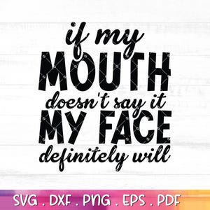 If My Mouth Doesn't Say It My Face Definitely Will svg, shirt design svg, Cut File, Cricut, Commercial use, Instant Download - A926