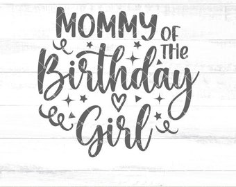 Mommy of the Birthday Girl Svg, Birthday mom Svg, Birthday svg, Birthday shirt svg, Mom life svg, Cutting Files for Cricut A682