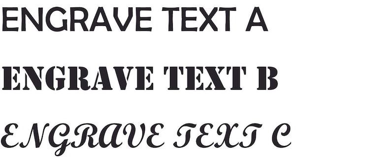 May include: Three examples of text styles for engraving. The first is a simple, blocky font. The second is a bold, blocky font. The third is a cursive font.