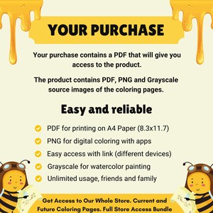 May include: A yellow and white illustration of a bee with a speech bubble that says "YOUR PURCHASE". The text below the speech bubble describes the contents of the purchase, which includes a PDF, PNG, and grayscale image. The text also mentions that the purchase is easy and reliable, and includes a list of features, such as printing on A4 paper (8.3x11.7 inches), digital coloring with apps, easy access with a link, grayscale for watercolor painting, and unlimited usage.