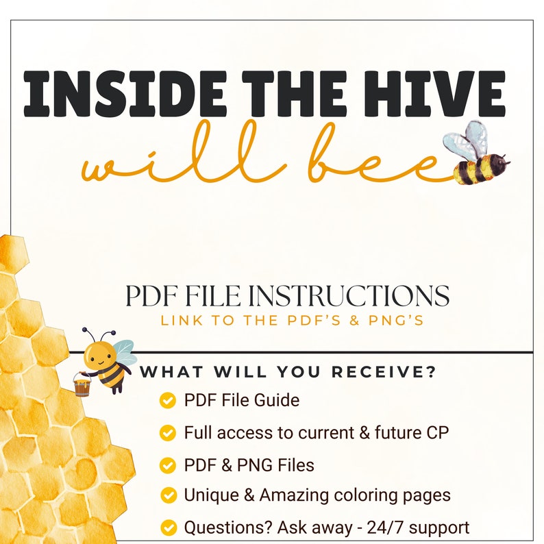 K&ouml;nnte beinhalten: Eine Illustration einer gelben und schwarzen Biene mit dem Text "INSIDE THE HIVE will bee" dar&uuml;ber. Unter der Biene befindet sich ein Wabenmuster mit einer Biene, die ein Honigglas h&auml;lt. Der Text "PDF FILE INSTRUCTIONS LINK TO THE PDF'S & PNG'S" befindet sich unter der Wabe. Der Text "WHAT WILL YOU RECEIVE?" befindet sich unter den Anweisungen. Eine Checkliste mit f&uuml;nf Punkten befindet sich unter dem Text. Die Checklistenpunkte sind: PDF File Guide, Full access to current & future CP, PDF & PNG Files, Unique & Amazing coloring pages, Questions? Ask away - 24/7 support.