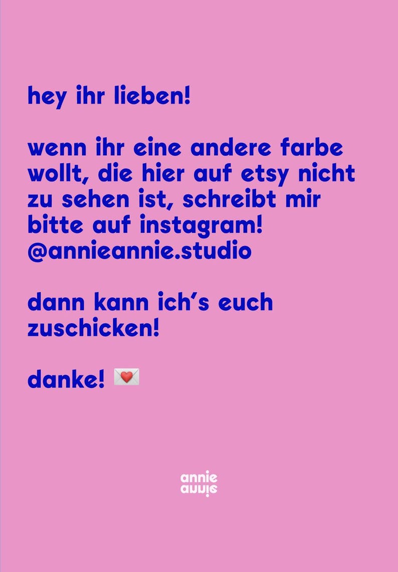 May include: Pink background with blue text in German. The text says "hey ihr lieben!" and asks to contact the seller on Instagram for custom colors not shown on Etsy. The Instagram handle is @annieannie.studio.