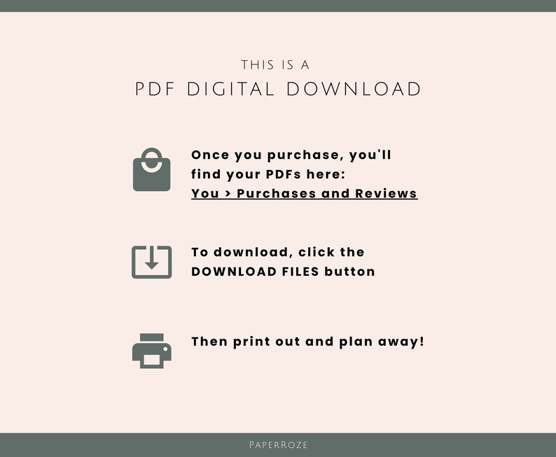 May include: A graphic with instructions on how to download a digital PDF file. The graphic includes icons for a shopping bag, a download arrow, and a printer. The text reads "This is a PDF Digital Download", "Once you purchase, you'll find your PDFs here: You > Purchases and Reviews", "To download, click the DOWNLOAD FILES button", and "Then print out and plan away!"