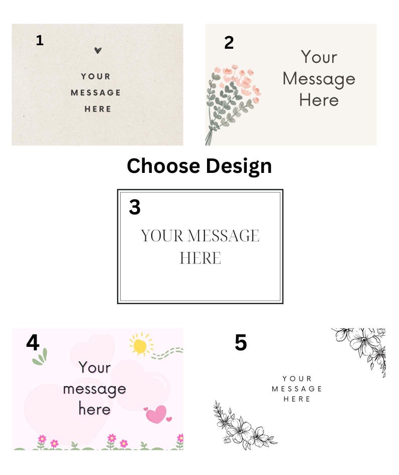 May include: Five card designs are shown, each with the text "Your Message Here". Designs include a heart, a floral bouquet, a simple border, and a pink design with hearts and flowers. The phrase "Choose Design" is also present.