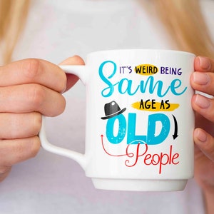 It&#39;s Weird Being Same Age As Old People Text Mug, Funny Cute Coffee Mug for Older Person, Funny, Witty, Printed Ceramic Drinking Tea Cup