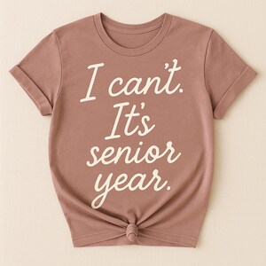 Senior Year T Shirt,  Funny Senior Year Tee, I Cant Its Senior Year Shirt, Class of 2025 Graduation Gift, Custom Graduate Tee