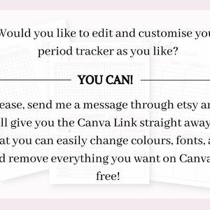 May include: Text overlay on a white background with a grid pattern. The text reads: "Would you like to edit and customize your period tracker as you like? YOU CAN! Please, send me a message through etsy and I will give you the Canva Link straight away, so that you can easily change colours, fonts, add and remove everything you want on Canva for free!"