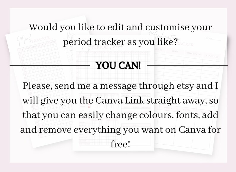 May include: Text overlay on a white background with a grid pattern. The text reads: "Would you like to edit and customize your period tracker as you like? YOU CAN! Please, send me a message through etsy and I will give you the Canva Link straight away, so that you can easily change colours, fonts, add and remove everything you want on Canva for free!"
