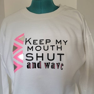 Keep my mouth shut and wave Sweatshirt