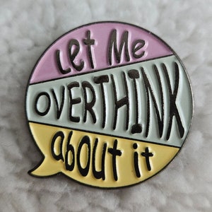 Let Me Overthink About It Soft Enamel Pin – Funny Quote Pin