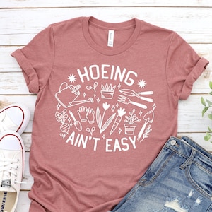 Gardener T Shirt, Plant Lover Shirt, Farmer T Shirt, Hoeing Ain't Easy Shirt, Gift For Gardeners, Botanical Shirt, Gardening Shirt