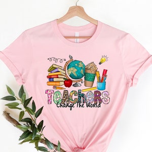 Teachers Change The World, Inspirational Teacher Shirts, Teacher Shirt, Back To School Shirt,First Grade Teacher Shirts,Teacher Appreciation