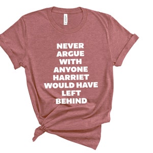 Never Argue With Anyone Harriet Would Have Left Behind Shirt, Black History Shirt, Activist Shirt, Civil Rights Shirt, BLM, Black Month