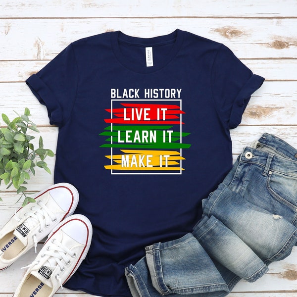 Black History Month Shirt, Live It,Learn It, Make It,I am Black History Shirt,BLM Shirt,Melanin Shirt,Black Queen Shirt,Black Heritage Shirt