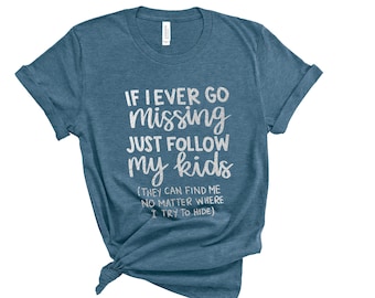 If I Ever Go Missing Just Follow My Kids,Funny Mom Shirt,Funny Gift For Mom,Mother's Day Shirt,Mom Life Shirt,Funny Graphic Tee,Gift for Mom