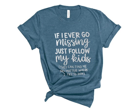 If I Ever Go Missing Just Follow My Kids,Funny Mom Shirt,Funny Gift For Mom,Mother's Day Shirt,Mom Life Shirt,Funny Graphic Tee,Gift for Mom