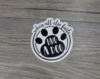 When All Else Fails Hug A Dog Sticker | Dog Sticker | Dog Mom Sticker | Dog Lover Sticker | Vinyl Sticker | Water Bottle | Waterproof