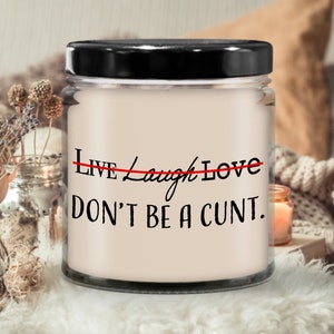 Live Laugh Love Dont Be a C*nt Candle | Candle for gift, Scented soy candle, Meaningful gift, Hand poured candle, Organic handmade, Candle