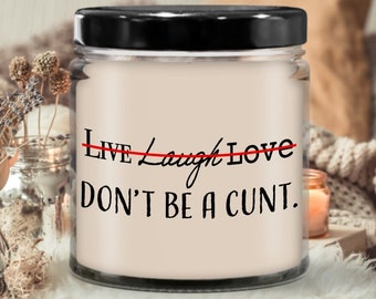 Live Laugh Love Dont Be a C*nt Candle | Candle for gift, Scented soy candle, Meaningful gift, Hand poured candle, Organic handmade, Candle