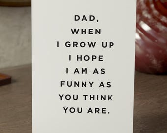 Funny Fathers Day Card When I Grow Up I Hope I Am As Funny As You Think You Are 5x7 Card for Dad with Envelope