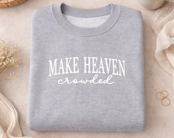 Make Heaven Crowded - Christian Sweatshirt