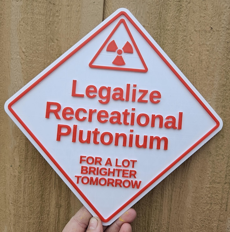Legalize Recreational Plutonium Sign, Funny 3D Printed Plutonium Sign ...