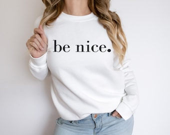 Be Nice. Sweatshirt | Women's Essential Shirt, Men's Sweatshirt,  Aesthetic Inspired Quotes Typo Shirt, Gift for Her, Women's Sweatshirt