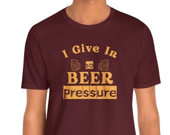 Give in to BEER Pressure Unisex Jersey Short Sleeve Tee,beer shirt,brew,beer lover,beer drinker shirt,