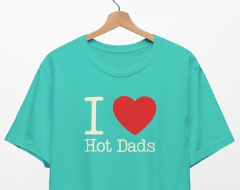 I Love Hot Dads shirt, Unisex Jersey Short Sleeve Tee,