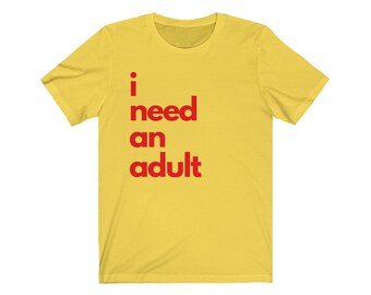 I Need an Adult shirt