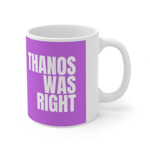 May include: White ceramic mug with a purple background and the text "THANOS WAS RIGHT" in white.