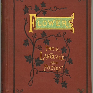 May include: A vintage book cover with the title "Flowers: Their Language and Poetry." The cover is a deep reddish-brown with gold lettering and black floral illustrations. The title is in a decorative font, with the word "Flowers" in a gold and green banner.