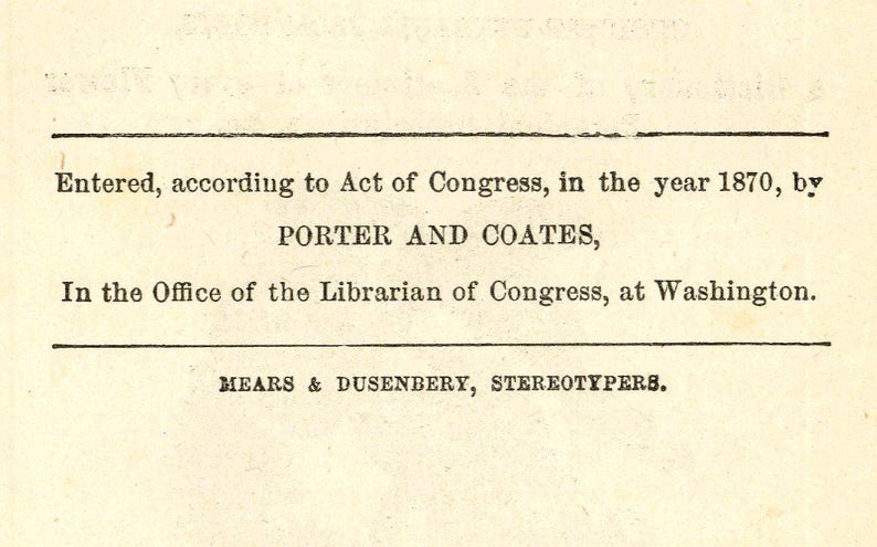 May include: A vintage document with black text on a cream background. The text reads "Entered, according to Act of Congress, in the year 1870, by PORTER AND COATES, In the Office of the Librarian of Congress, at Washington."