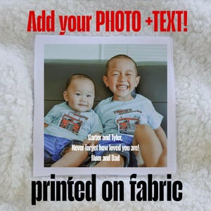 May include: A printed fabric item with a photograph of two smiling children. The image includes the text "Add your PHOTO +TEXT!" at the top, and "printed on fabric" at the bottom. The photo has the text "Carter and Tyler, Never forget how loved you are! Mom and Dad."