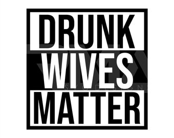 Drunk Wives Matter SVG Cut File, DXF Cut File, Clipart, Printable, Silhouette, Svg, Dxf, Png, Cricut SVG Cut Files, Adult Humor, Funny Svg