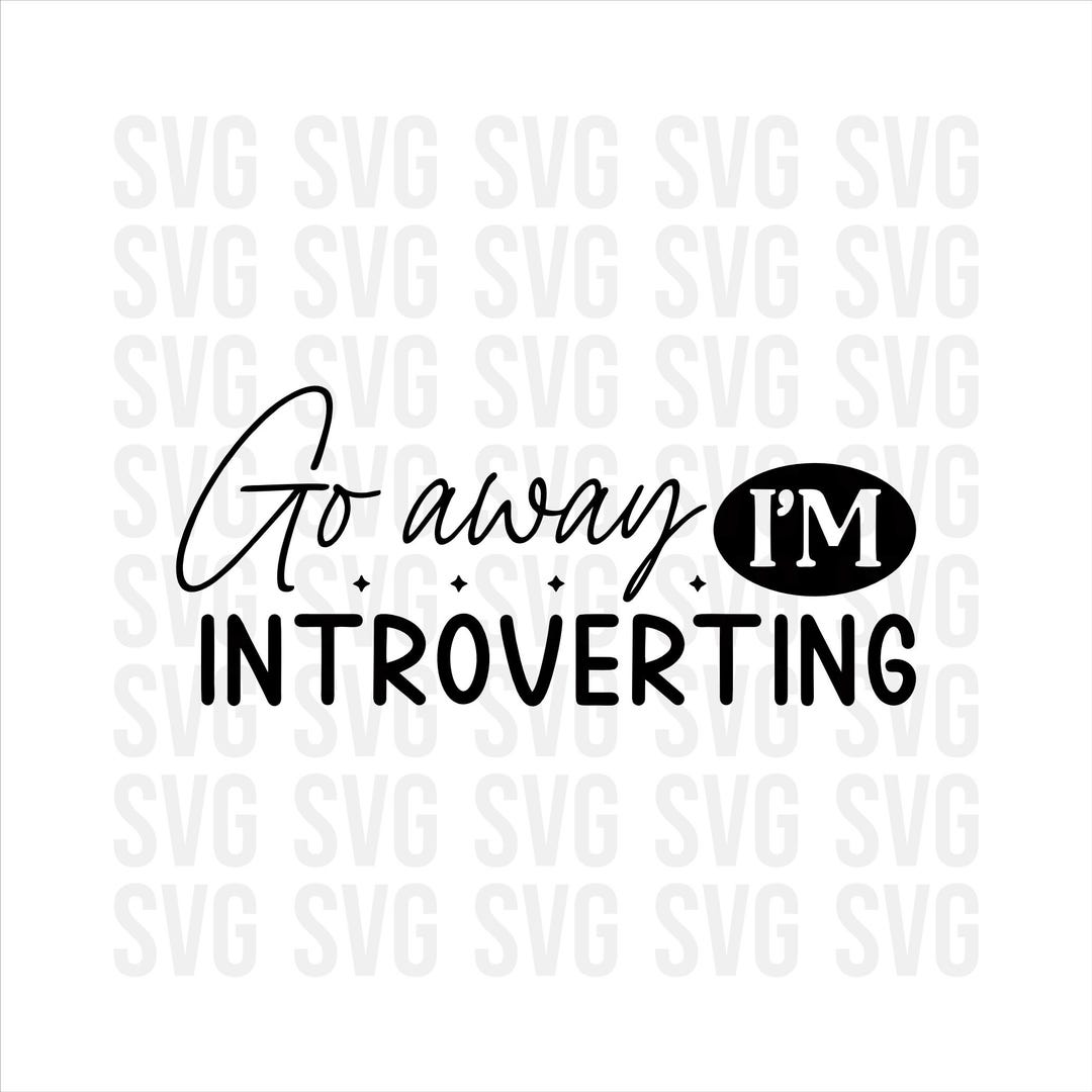 Go Away I' M Introverting Svg, Funny Svg, Cute Svg, Feminism Svg ...