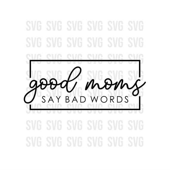 Good Moms Say Bad Words Svg Mom Svg Funny Svg Mom Quotes - Etsy
