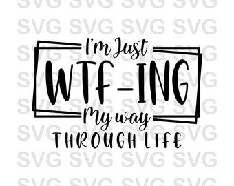 Je suis juste WTF-ING mon chemin à travers la vie svg, svg drôle, wtf svg, svg de la vie, citations drôles svg, maman svg, papa svg, fichier de téléchargement numérique