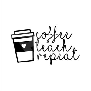 Coffee Teach Repeat SVG, Cute Coffee Svg, Starbucks cup svg, Coffee custom svg, Coffee Lovers Svg, Cafe Svg, Coffee Clipart, Teacher SVG