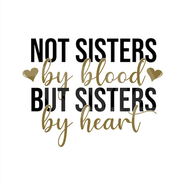 Not Sisters By Blood, But Sisters By Heart SVG, Best Friends SVG, Friends Cut File, Cricut, Vinyl, Cutting File, Silhouette, png