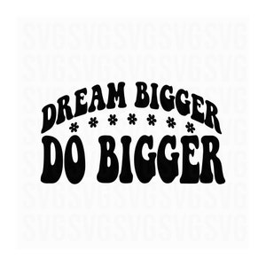 Dream Bigger, Do greater Svg, Dream Big Svg, Motivational Svg, Inspirational, Dxf, Png, Print File, Digital Download Svg, Women Empowerment