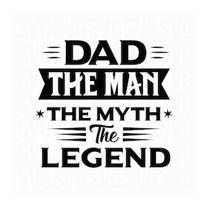 May include: Black and white text graphic that reads "Dad = The Man *The Myth* The Legend".