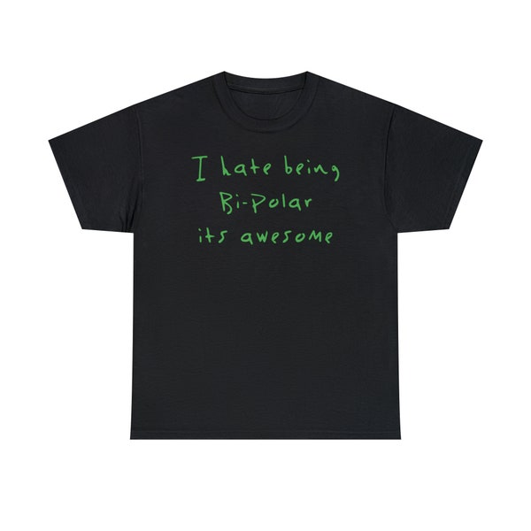 I Hate Being Bi Polar It's Awesome - Unisex Heavy Cotton Tee